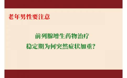 前列腺增生藥物治療穩(wěn)定期為何突然癥狀加重？老年男性要注意防范這些小“意外”